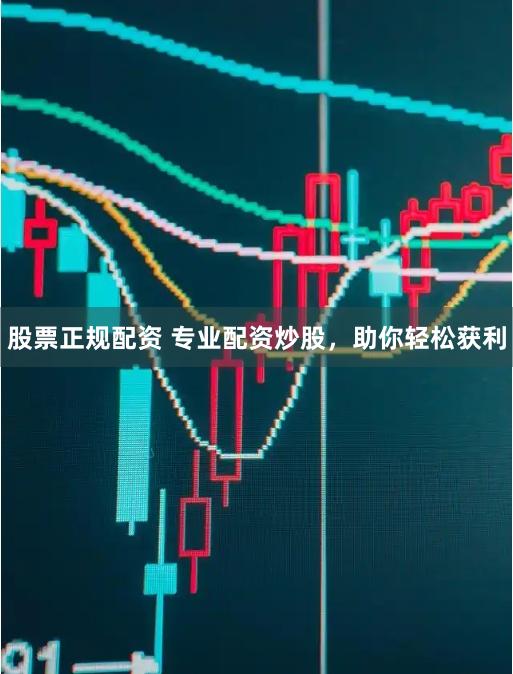 股票正规配资 专业配资炒股，助你轻松获利