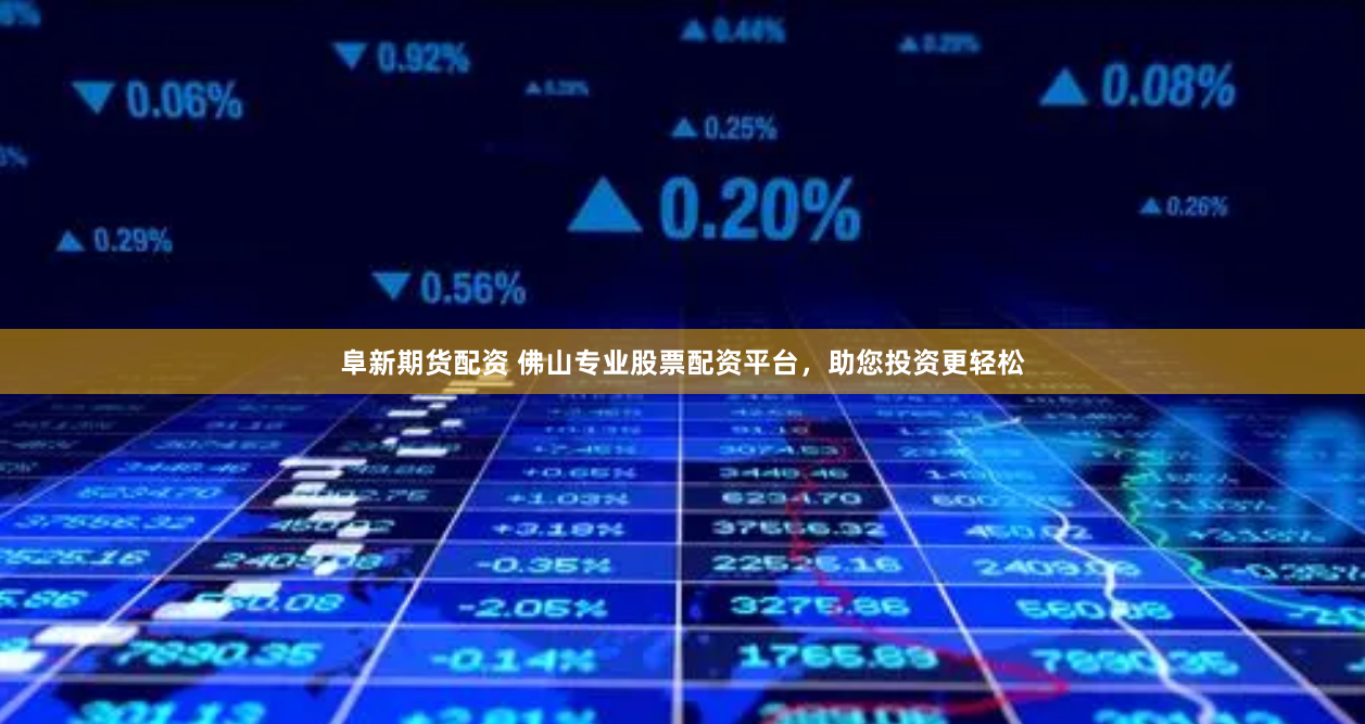 阜新期货配资 佛山专业股票配资平台，助您投资更轻松