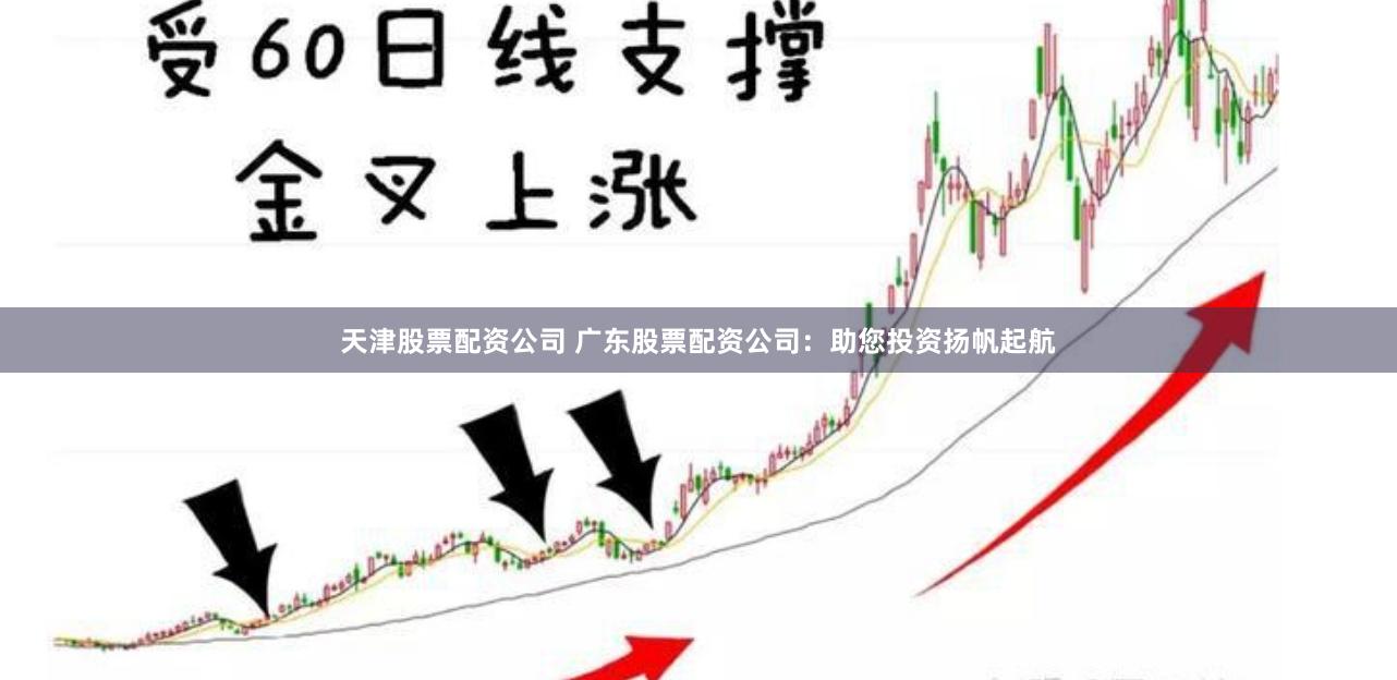 天津股票配资公司 广东股票配资公司：助您投资扬帆起航
