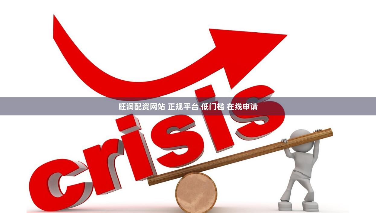 旺润配资网站 正规平台 低门槛 在线申请