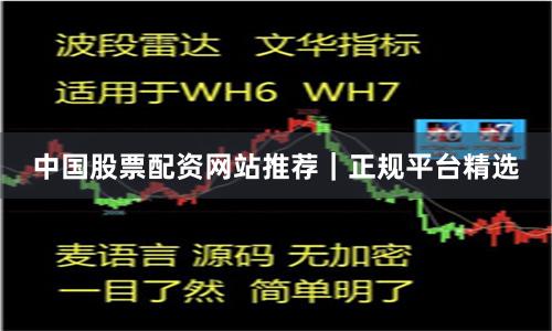 中国股票配资网站推荐|正规平台精选