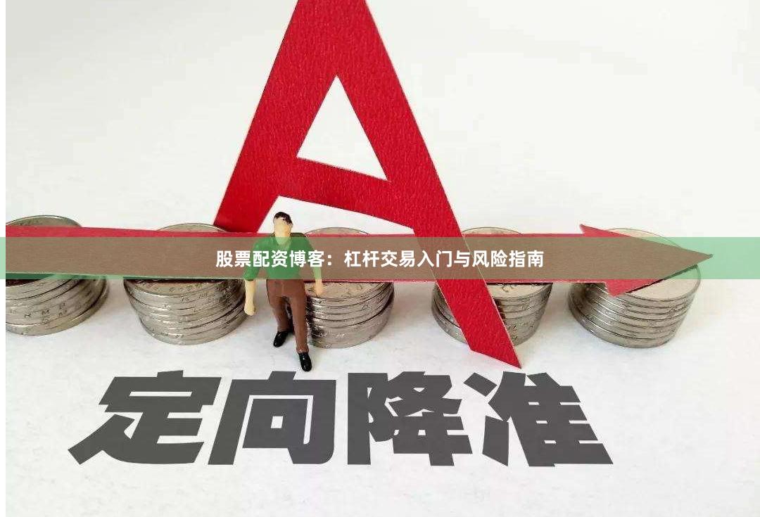 股票配资博客：杠杆交易入门与风险指南