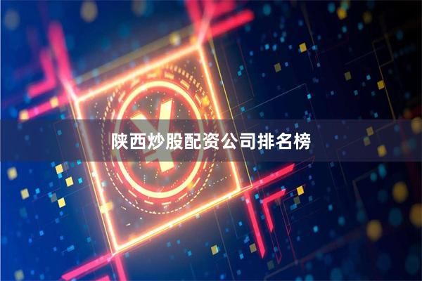 陕西炒股配资公司排名榜